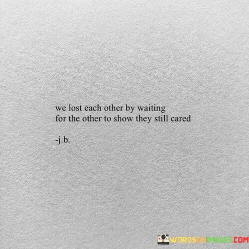 We-Lost-Each-Other-By-Waiting-For-Other-To-Show-They-Still-Cared-Quotes.jpeg