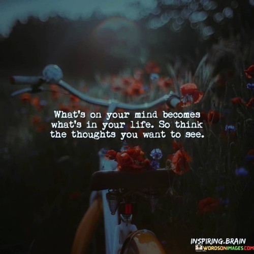 Whats-On-Your-Mind-Becomes-Whats-In-Your-Life-So-Think-Quotes.jpeg