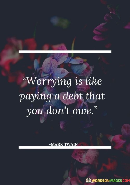 Worrying-Is-Like-Paying-A-Debt-That-You-Dont-Owe-Quotes.jpeg
