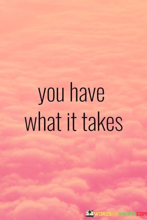 You-Have-What-It-Takes-Quotes.jpeg