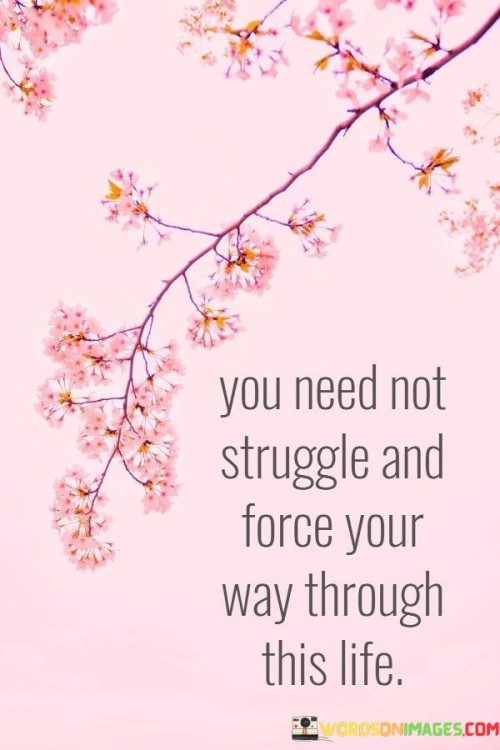 You-Need-Not-Struggle-And-Force-Your-Way-Through-This-Life-Quotes.jpeg