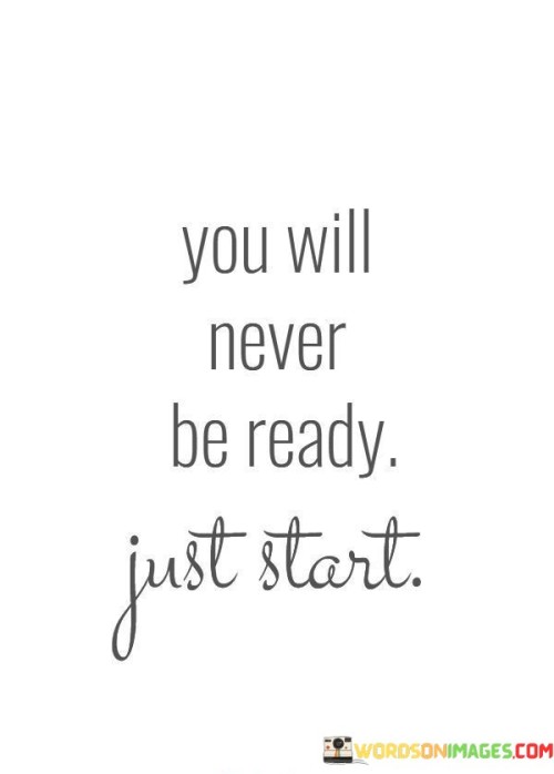 You-Will-Never-Be-Ready-Just-Start-Quotes.jpeg