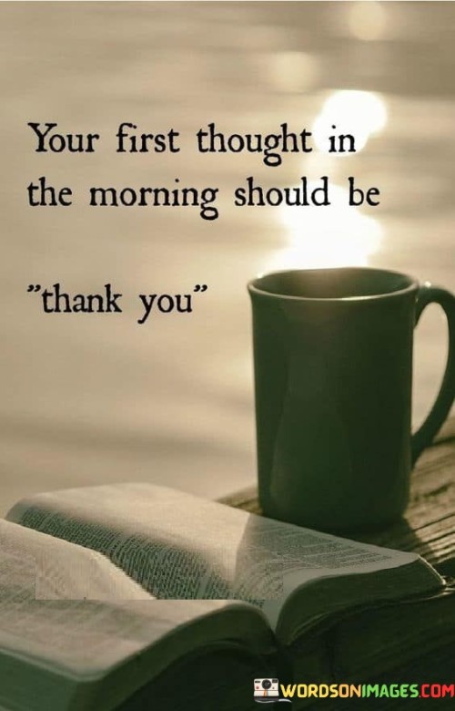 Your First Thought In The Morning Should Be Thank You Quotes