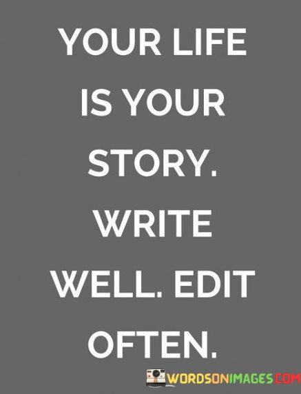 Your-Life-Is-Your-Story-Write-Well-Edit-Often-Quotes.jpeg