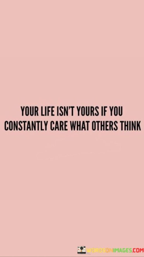 Your-Life-Isnt-Yours-If-You-Constantly-Care-What-Quotes.jpeg