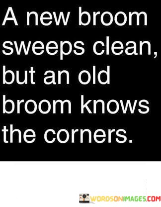 A-New-Broom-Sweeps-Clean-But-An-Old-Broom-Knows-The-Corners-Quotes.jpeg