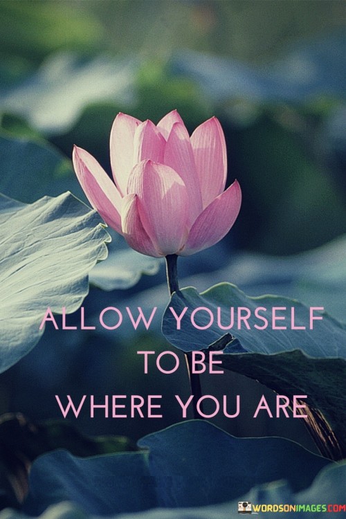 Allow-Yourself-To-Be-Where-You-Are-Quotes.jpeg