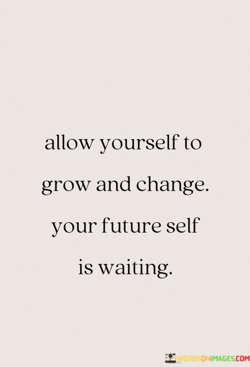 Allow-Yourself-To-Grow-And-Change-Your-Future-Self-Is-Waiting-Quotes.jpeg
