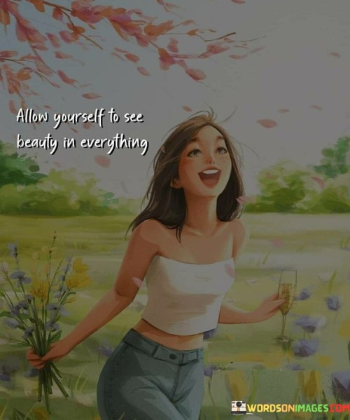 Allow-Yourself-To-See-Beauty-In-Everything-Quotes.jpeg