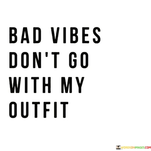 Bad Vibes Don't Go With My Outfit Quotes