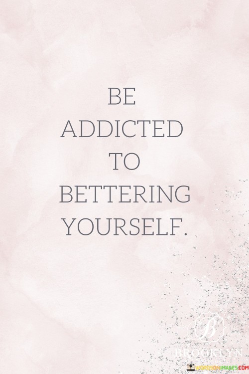 Be-Addicted-To-Bettering-Yourself-Quotes.jpeg