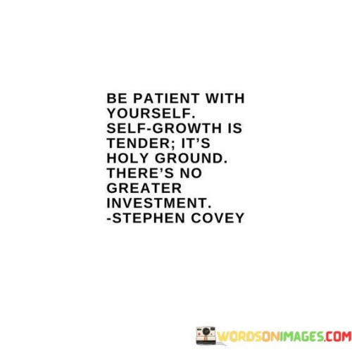 Be-Patient-With-Yourself-Self-Growth-Is-Tender-Its-Quotes.jpeg