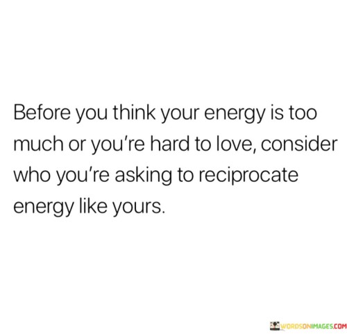 Before You Think Your Energy Is Too Much Or You're Quotes