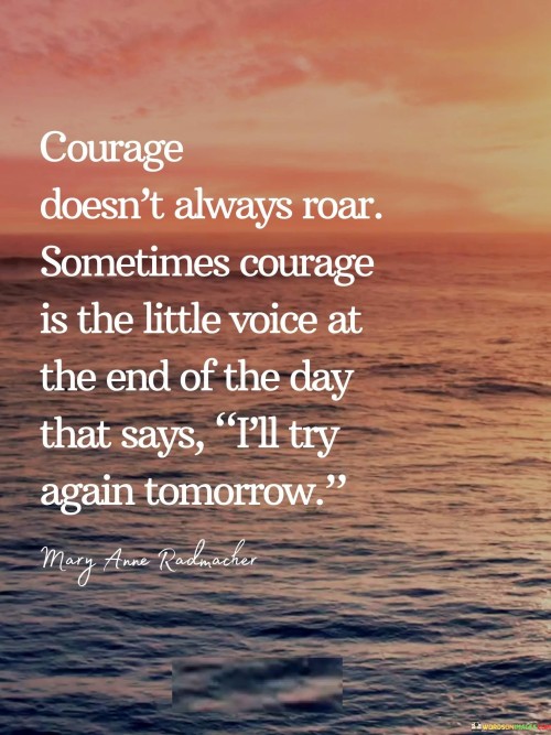 Courage Doesn't Always Roar Sometimes Courage Is The Little Voice At The End Of The Day Quotes