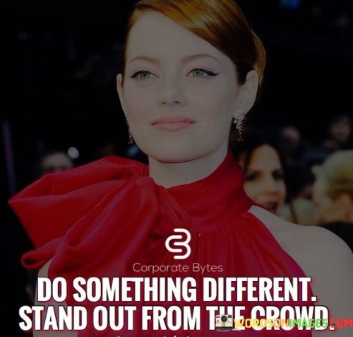 Do-Something-Different-Stand-Out-From-Quotes.jpeg