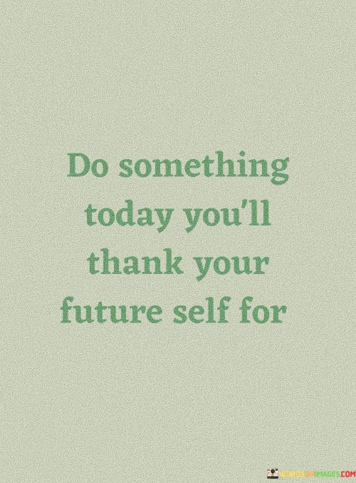 Do-Something-Today-Youll-Thank-You-Future-Self-For-Quotes.jpeg