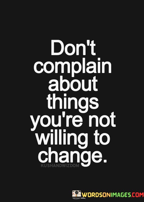 Dont-Complain-About-Things-Youre-Not-Willing-To-Change-Quotes.jpeg