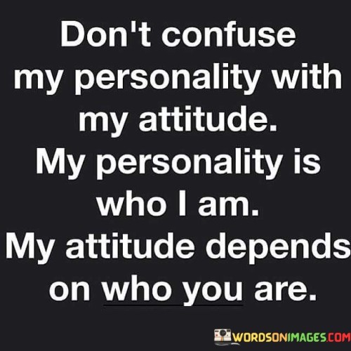 Dont-Confuse-My-Personalitywith-My-Attitude-Quotes.jpeg