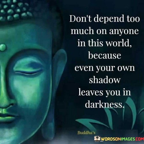 Don't Depend Too Much On Anyone Quotes