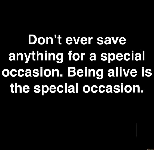 Don't Ever Save Anything For A Special Anything For A Special Occasion Quotes