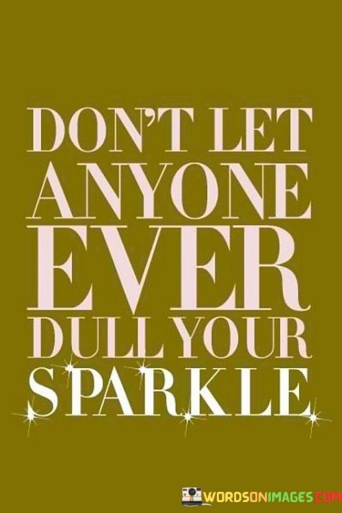 Don't Let Anyone Ever Dull Your Sparkle Quotes