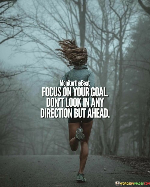 Focus-On-Your-Goal-Dont-Look-In-Any-Direction-But-Ahead-Quotes.jpeg