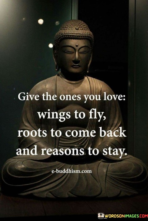 Give-The-Ones-You-Love-Wings-To-Fly-Roots-To-Come-Back-And-Reasons-Quotes.jpeg