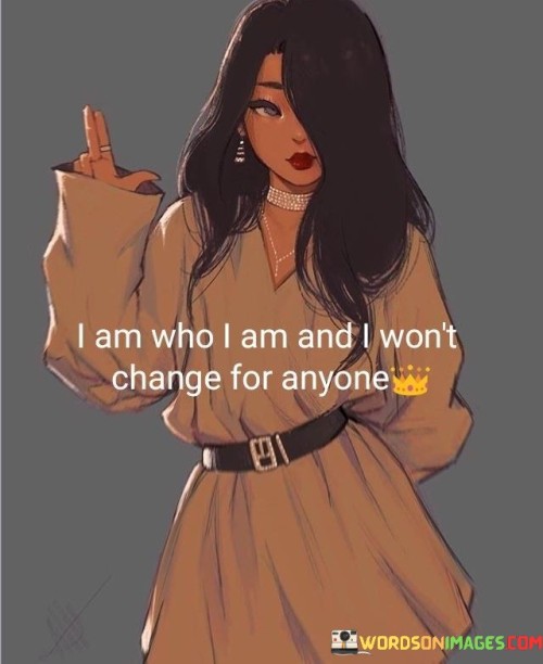 I Am Who I Am And I Won't Change Quotes