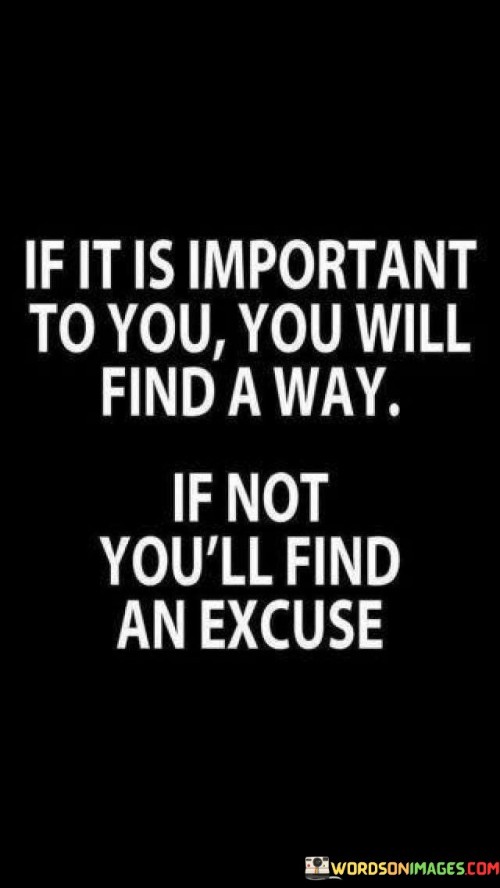 If It Is Important To You You Will Find A Way If Not You'll Quotes