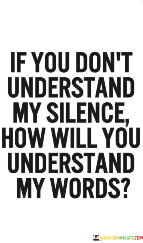 If You Don't Understand My Silence How Will You Understand Quotes