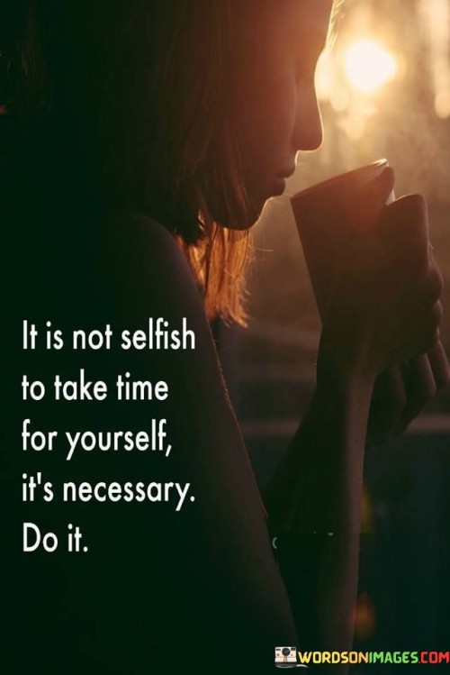 It-Is-Not-Selfish-To-Take-Time-For-Yourself-Quotes.jpeg