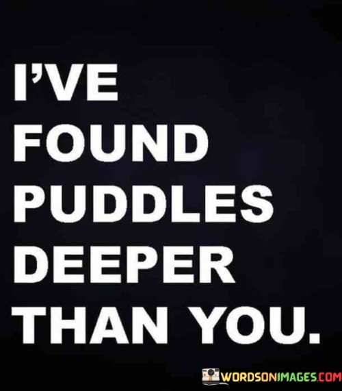 Ive-Found-Puddles-Deeper-Than-You-Quotes.jpeg