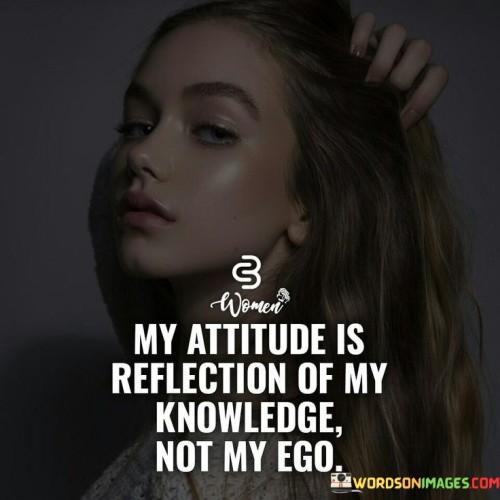 My-Attitude-Is-Reflection-Of-My-Knowledge-Not-My-Ego-Quotes.jpeg