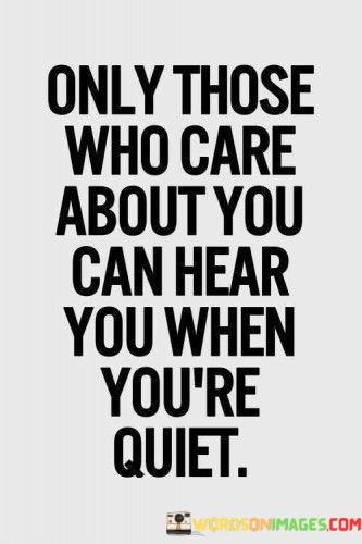 Only-Those-Who-Care-About-You-Can-Hear-You-When-Youre-Quiet-Quotes.jpeg