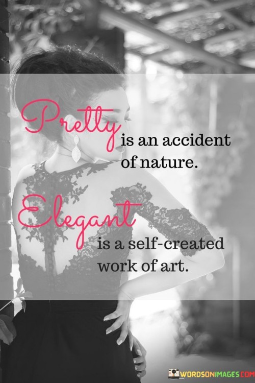 Pretty-Is-An-Accident-Of-Nature-Elegant-Is-A-Self-created-Quotes.jpeg