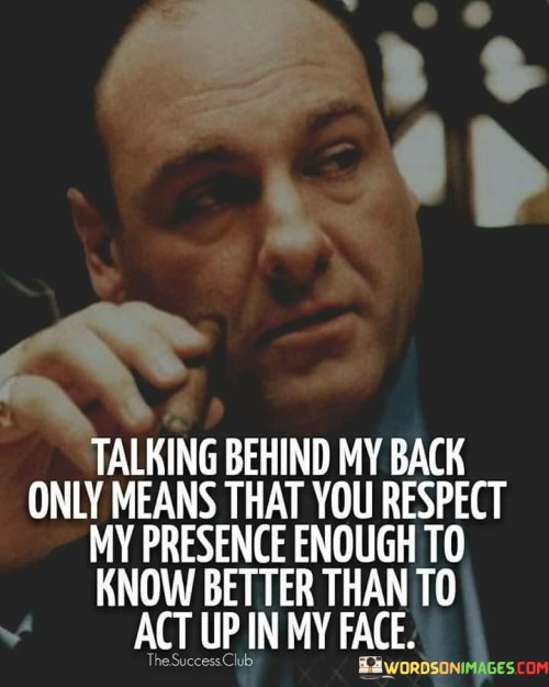 Talking-Behind-My-Back-Only-Means-That-You-Respect-My-Quotes.jpeg