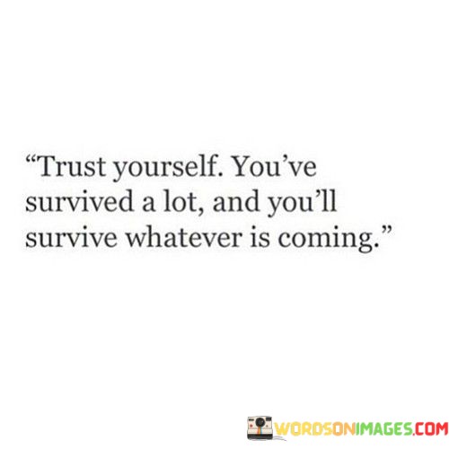 Trust-Yourself-Youve-Survived-A-Lot-And-Youll-Survive-Quotes.jpeg