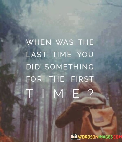 When Was The Last Time You Did Something Quotes