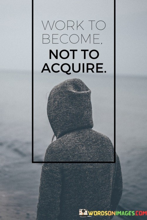 Work-To-Becoe-Not-Acquire-Quotes.jpeg