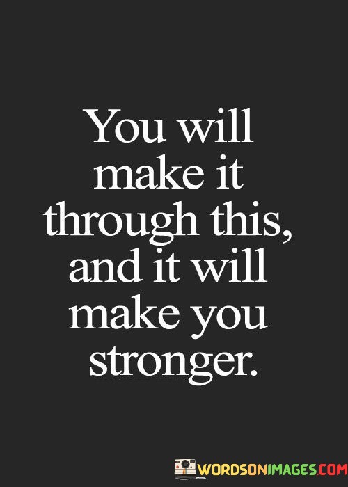 You-Will-Make-It-Through-This-And-It-Will-Make-You-Stronger-Quotes.jpeg
