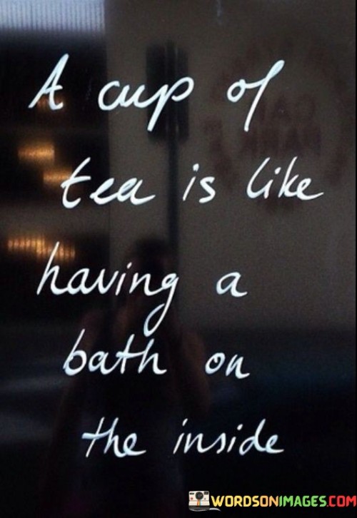 A Cup Of Tea Is Like Having A Bath On The Inside Quotes