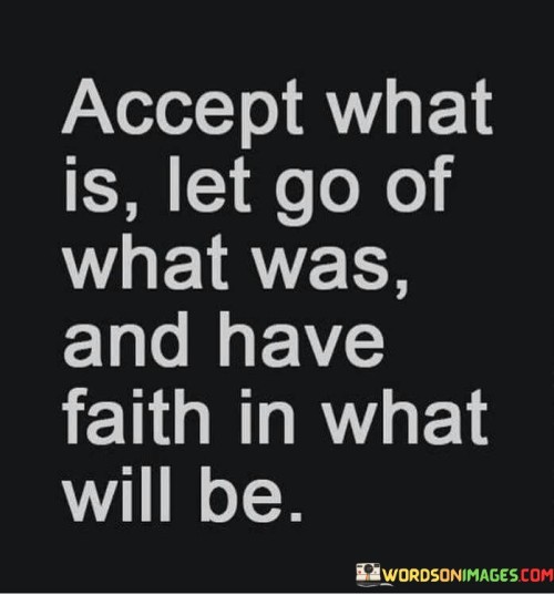 Accept What Is Let Go Of What Was And Have Faith In What Will Be Quotes