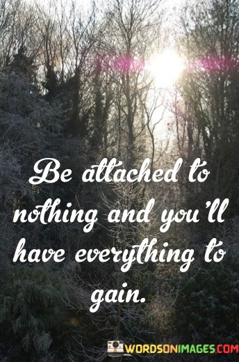 Be-Attached-To-Nothing-And-Youll-Have-Everything-To-Gain-Quotes.jpeg