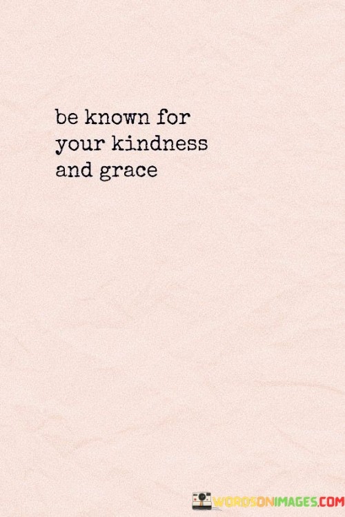 Be Known For Your Kindness And Grace Quotes