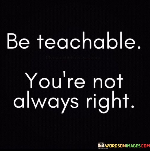 Be-Teachable-Youre-Not-Always-Right-Quotes.jpeg