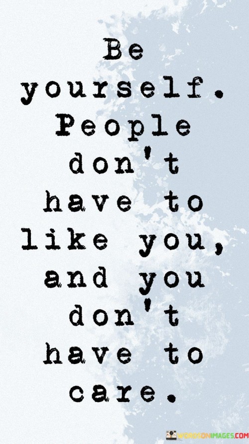 Be-Yourself-People-Dont-Have-To-Like-You-And-You-Dont-Have-To-Care-Quotes.jpeg