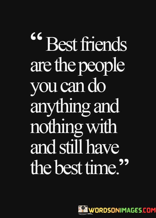 Best-Friends-Are-The-People-You-Can-Do-Anything-And-Nothing-With-Quotes.jpeg