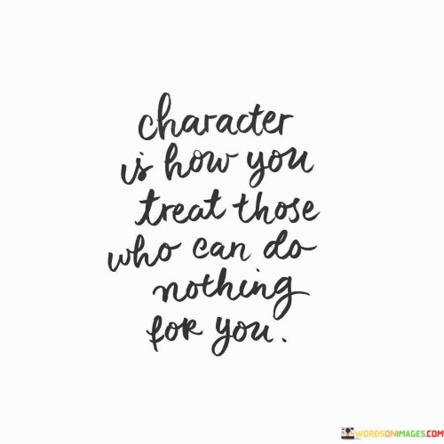 Character-Is-How-You-Treat-Those-Who-Can-Do-Nothing-Quotes.jpeg