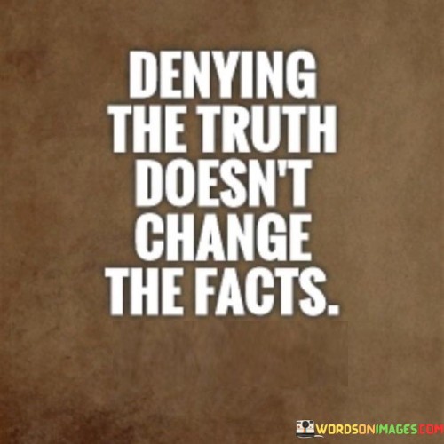 Denying-The-Truth-Doesnt-Change-The-Facts-Quotes.jpeg