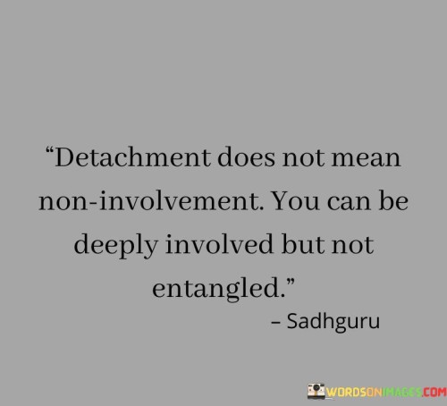 Detachment-Does-Not-Mean-Non-Involvement-Quotes.jpeg